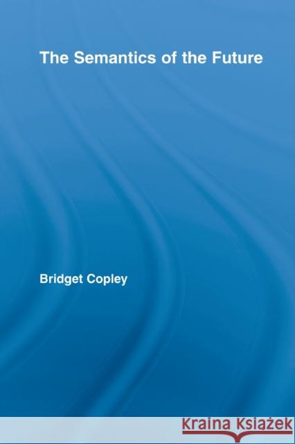 The Semantics of the Future Bridget Copley   9780415808224 Routledge - książka