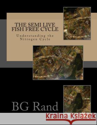 The SEMI live fish free cycle: The Nitrogen Cycle Rand, B. G. 9781515097686 Createspace - książka