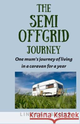The Semi Offgrid Journey: One mum's journey to living in a caravan for a year Lindsay Banks   9781916280588 Lindsay Banks - książka