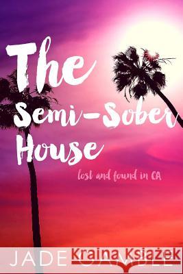 The Semi-Sober House: Lost and Found in CA Jade Gamble 9781518797927 Createspace - książka
