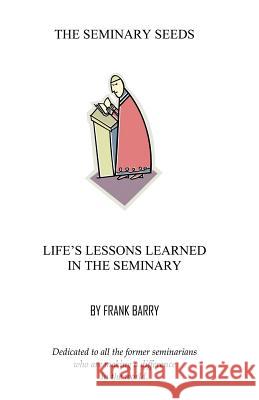 The Seminary Seeds: Life's Lessons Learned in the Seminary Frank Barry 9781618635235 Bookstand Publishing - książka