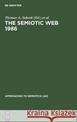 The Semiotic Web 1986 Thomas A. Sebeok, Jean Umiker-Sebeok 9783110110616 De Gruyter - książka