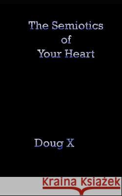 The Semiotics of Your Heart Doug X 9781726640961 Independently Published - książka