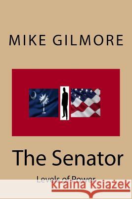 The Senator: Levels Of Power Gilmore, Mike 9781522860648 Createspace Independent Publishing Platform - książka