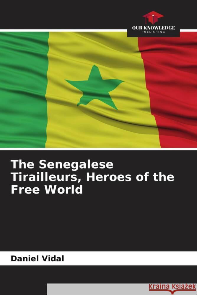 The Senegalese Tirailleurs, Heroes of the Free World Daniel Vidal 9786205867150 Our Knowledge Publishing - książka