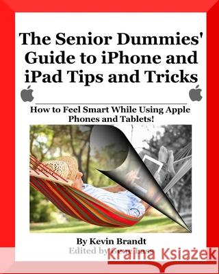 The Senior Dummies' Guide to iPhone and iPad Tips and Tricks: How to Feel Smart While Using Apple Phones and Tablets Kevin Brandt Gene Lass 9781979936873 Createspace Independent Publishing Platform - książka
