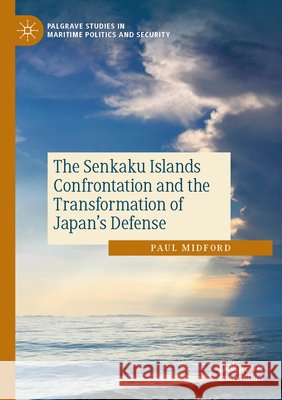 The Senkaku Islands Confrontation and the Transformation of Japan’s Defense Midford, Paul 9783031777295 Springer Nature Switzerland - książka