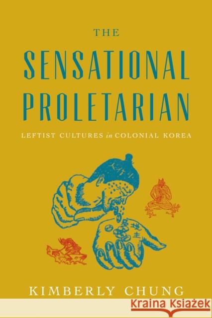 The Sensational Proletarian: Leftist Cultures in Colonial Korea Kimberly Chung 9781503640474 Stanford University Press - książka