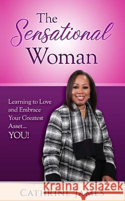 The Sensational Woman: Learning to Embrace and Love Your Greatest Asset...YOU! James, Cathrine 9780986416590 Laptop Lifestyle, LLC - książka