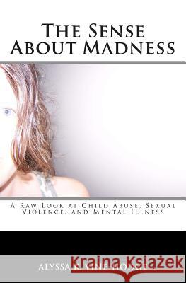 The Sense About Madness: A Raw Look at Child Abuse, Sexual Violence, and Mental Illness Vine-Hodge, Alyssa K. 9780692482261 Alyssa K. Vine-Hodge - książka