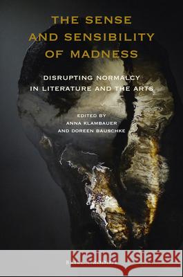 The Sense and Sensibility of Madness: Disrupting Normalcy in Literature and the Arts Doreen Bauschke Anna Klambauer 9789004382374 Brill/Rodopi - książka