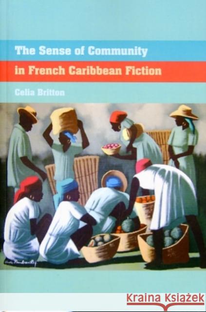 The Sense of Community in French Caribbean Fiction Britton, Celia 9781846315008 Contemporary French and Francophone Cultures - książka