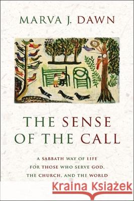 The Sense of the Call: A Sabbath Way of Life for Those Who Serve God, the Church, and the World Dawn, Marva J. 9780802844590 Wm. B. Eerdmans Publishing Company - książka