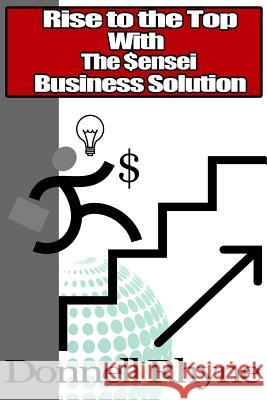 The Sensei Business Solution: Rise to the Top With The Sensei Business Solution Rhyne, Donnell 9781530300129 Createspace Independent Publishing Platform - książka