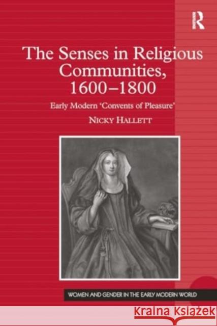 The Senses in Religious Communities, 1600-1800: Early Modern 'Convents of Pleasure' Nicky Hallett 9781032924632 Routledge - książka