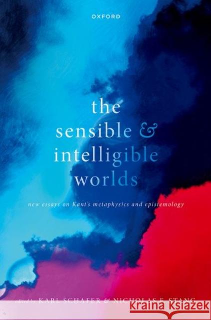The Sensible and Intelligible Worlds: New Essays on Kant's Metaphysics and Epistemology Schafer, Karl 9780199688265 OUP Oxford - książka