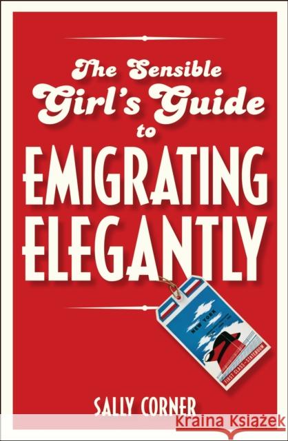 The Sensible Girl's Guide to Emigrating Elegantly Sally Corner 9781472979582 Bloomsbury Publishing PLC - książka