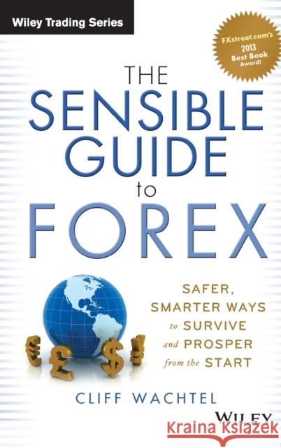 The Sensible Guide to Forex: Safer, Smarter Ways to Survive and Prosper from the Start Wachtel, Cliff 9781118158074  - książka