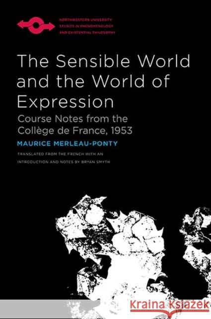 The Sensible World and the World of Expression: Course Notes from the Collège de France, 1953 Merleau-Ponty, Maurice 9780810141438 Northwestern University Press - książka