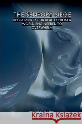 The Sensory Siege, Reclaiming Your Reality from a World Engineered to Overwhelm Emmanuel Joseph 9783509653519 Emmanuel Joseph - książka