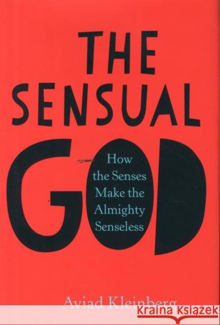 The Sensual God: How the Senses Make the Almighty Senseless Aviad M. Kleinberg 9780231174701 Columbia University Press - książka