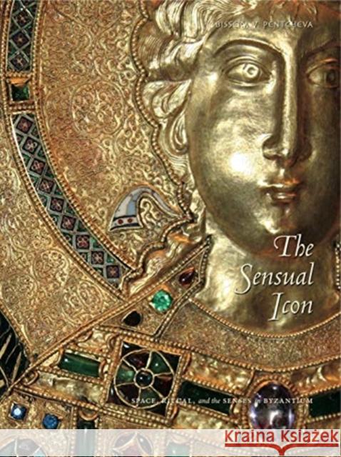 The Sensual Icon PB: Space, Ritual, and the Senses in Byzantium Pentcheva, Bissera V. 9780271035833 Penn State University Press - książka