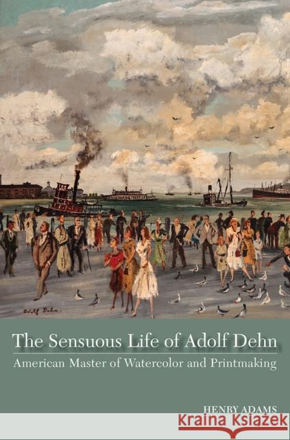 The Sensuous Life of Adolf Dehn: American Master of Watercolor and Printmaking Adams, Henry 9780826222145 University of Missouri Press - książka
