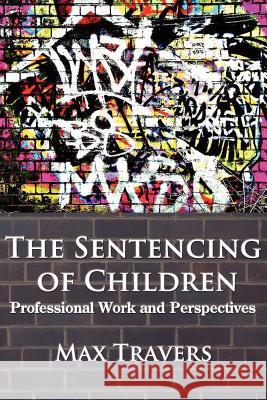 The Sentencing of Children: Professional Work and Perspectives Travers, Max 9780985569877 New Academia Publishing, LLC - książka