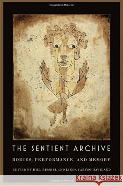 The Sentient Archive: Bodies, Performance, and Memory Bill Bissell Linda Caruso Haviland 9780819577740 Wesleyan - książka