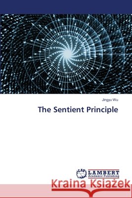 The Sentient Principle Wu, Jingyu 9786209450426 LAP Lambert Academic Publishing - książka