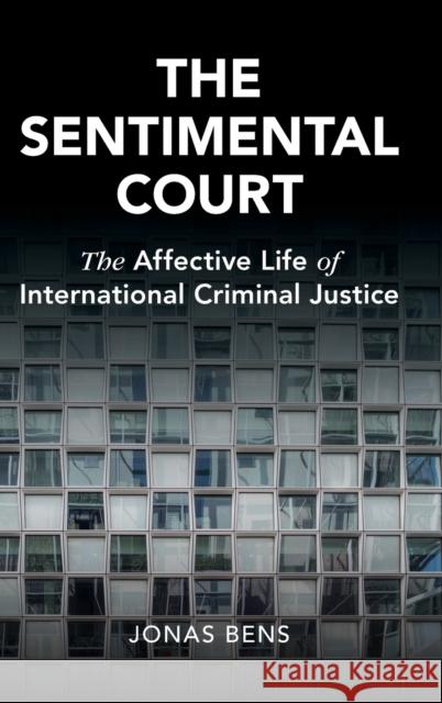 The Sentimental Court: The Affective Life of International Criminal Justice Bens, Jonas 9781316512876 Cambridge University Press - książka