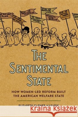 The Sentimental State: How Women-Led Reform Built the American Welfare State Elizabeth Garner Masarik 9780820366067 University of Georgia Press - książka