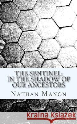 The Sentinel: In The Shadow of Our Ancestors Manon, Nathan 9781500515966 Createspace - książka