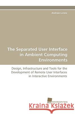 The Separated User Interface in Ambient Computing Environments Andreas Lorenz 9783838116839 Sudwestdeutscher Verlag Fur Hochschulschrifte - książka