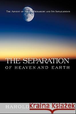 The Separation of Heaven and Earth: The Advent of Social Hierarchy and Its Implications Harold W. Montzka, W. Montzka 9781426925160 Trafford Publishing - książka