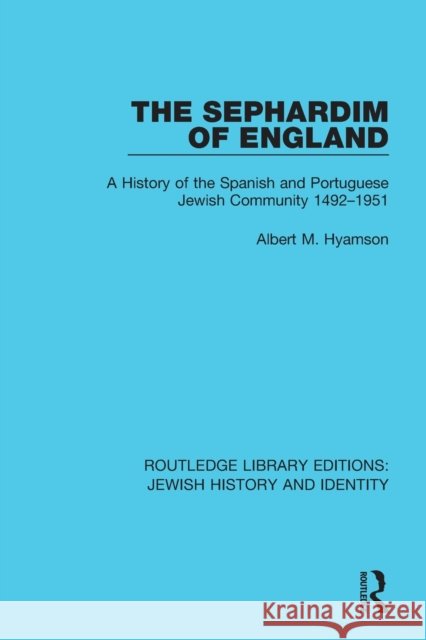 The Sephardim of England: A History of the Spanish and Portuguese Jewish Community 1492-1951 Albert M. Hyamson 9780367461799 Routledge - książka