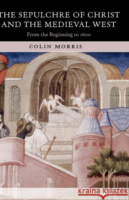 The Sepulchre of Christ and the Medieval West: From the Beginning to 1600 Morris, Colin 9780198269281 Oxford University Press - książka