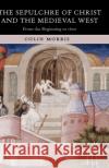 The Sepulchre of Christ and the Medieval West: From the Beginning to 1600 Morris, Colin 9780198269281 Oxford University Press
