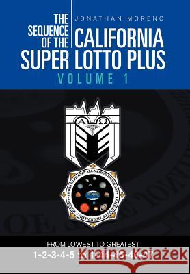The Sequence of the California Super Lotto Plus Volume 1: From Lowest to Greatest Volume 1 Moreno, Jonathan 9781465309389 Xlibris Corporation - książka