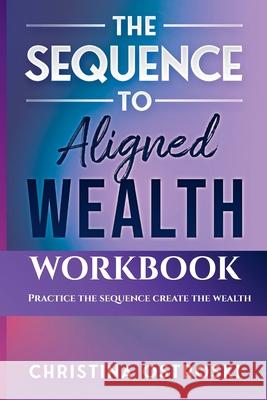 The Sequence to Aligned Wealth Workbook: Practice the Sequence, Create the Wealth Christina Ostroski 9781777433451 Coach of We - książka