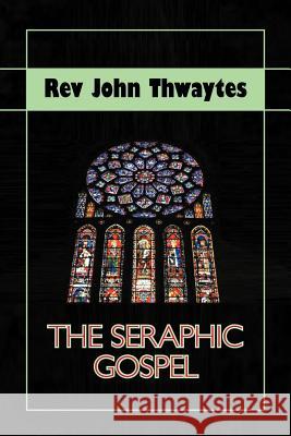 The Seraphic Gospel Rev John Thwaytes   9781618971227 Eloquent Books - książka