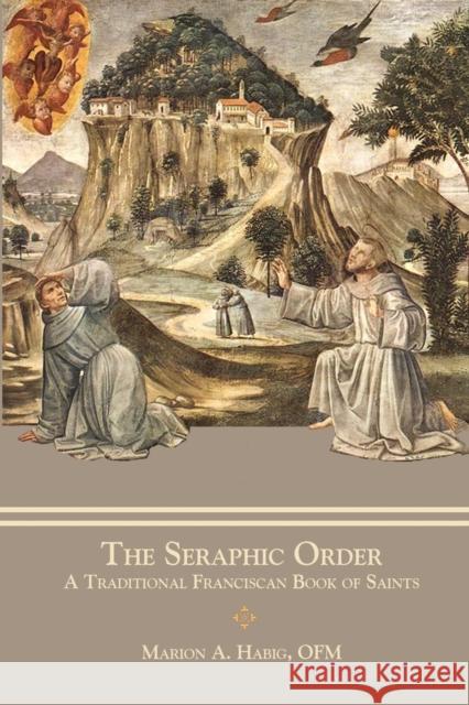 The Seraphic Order: A Traditional Franciscan Book of Saints Marion A. Habig Aquinas, Sr. Barth 9781735060163 Mediatrix Press - książka