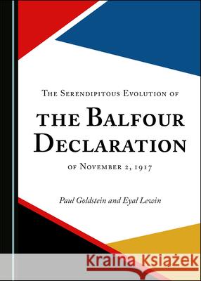 The Serendipitous Evolution of the Balfour Declaration of November 2, 1917 Paul Goldstein Eyal Lewin 9781527570559 Cambridge Scholars Publishing - książka