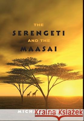 The Serengeti and the Maasai Michael Leaf 9781447775911 Lulu.com - książka