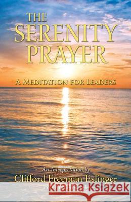 The Serenity Prayer: A Meditation for Leaders Clifford Freeman Eslinger 9781500230395 Createspace Independent Publishing Platform - książka