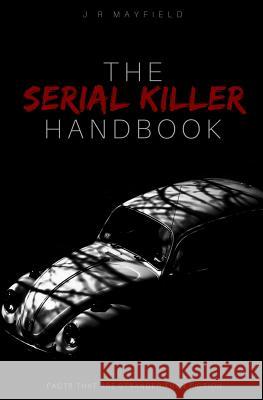 The Serial Killer Handbook: Facts That Are Stranger Than Fiction J. R. Mayfield 9781982983840 Independently Published - książka