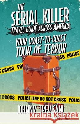 The Serial Killer Travel Guide Across America: Your Coast-To-Coast Tour Of Terror Johnny Trevisani 9781964730646 Wildblue Press - książka