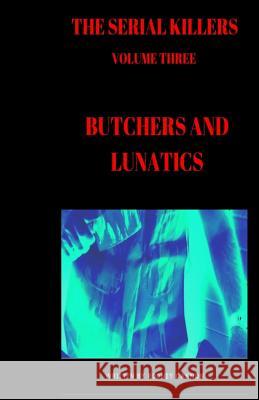 The Serial Killers: Butchers and Lunatics Rodney Cannon 9781973805403 Createspace Independent Publishing Platform - książka