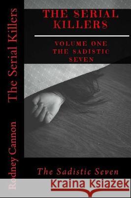 The Serial Killers: The Sadistic Seven Rodney Cannon 9781975755614 Createspace Independent Publishing Platform - książka