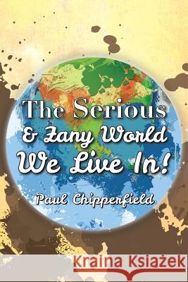 The Serious & Zany World We Live In! Paul Chipperfield 9781483629162 Xlibris Corporation - książka